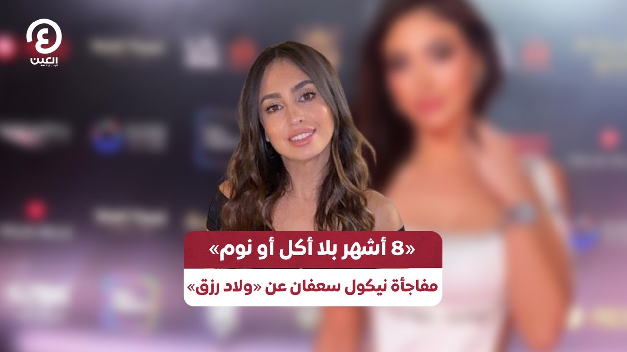 «8 أشهر بلا أكل ولا نوم».. مفاجأة نيكول سعفان عن «ولاد رزق»