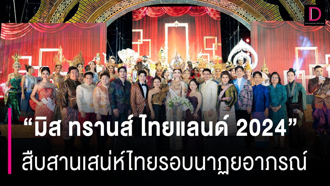 “มิส ทรานส์ ไทยแลนด์ 2024” สืบสานเสน่ห์ไทย อวดโฉมชุดและลีลานาฏศิลป์ประจำชาติ |  เดลินิวส์ 17/06/67