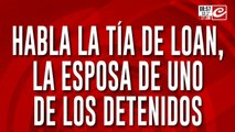 Desaparición de Loan: habla la esposa de uno de los detenidos
