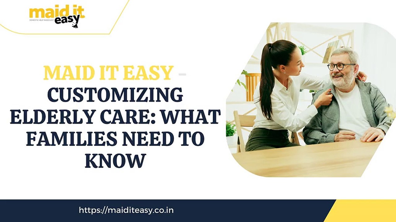 Maid It Easy - Customizing Elderly Care What Families Need to Know
