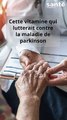 Cette vitamine qui lutterait contre  la maladie de parkinson