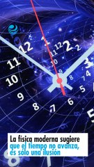 La física moderna sugiere que el tiempo no avanza, es sólo una ilusión