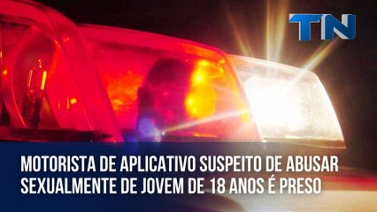 Motorista de aplicativo suspeito de abusar sexualmente de jovem de 18 anos é preso