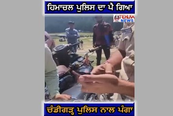 ਦੇਖੋ ਹਿਮਾਚਲ ਪੁਲਿਸ ਦਾ ਪੈ ਗਿਆ, ਚੰਡੀਗੜ੍ਹ ਪੁਲਿਸ ਨਾਲ ਪੰਗਾ..........