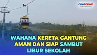 TMII Pastikan Wahana Kereta Gantung Aman dan Siap Sambut Libur Sekolah