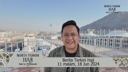 Berita Terkini Haji 11 malam, 18 Jun 2024