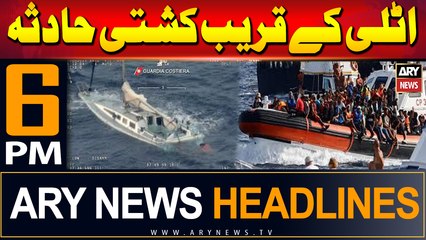 ARY News 6 PM Headlines | 18th June 2024 | Boat Accident Near Italy