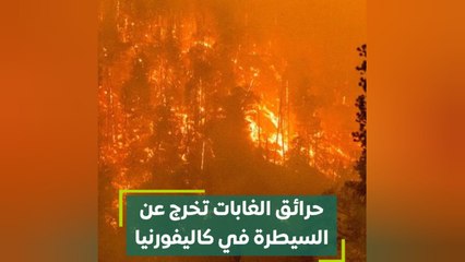 حرائق الغابات تخرج عن السيطرة في كاليفورنيا