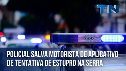 Policial salva motorista de aplicativo de tentativa de estupro na Serra