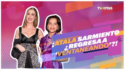 Atala Sarmiento ¿regresa a 'Ventaneando'?