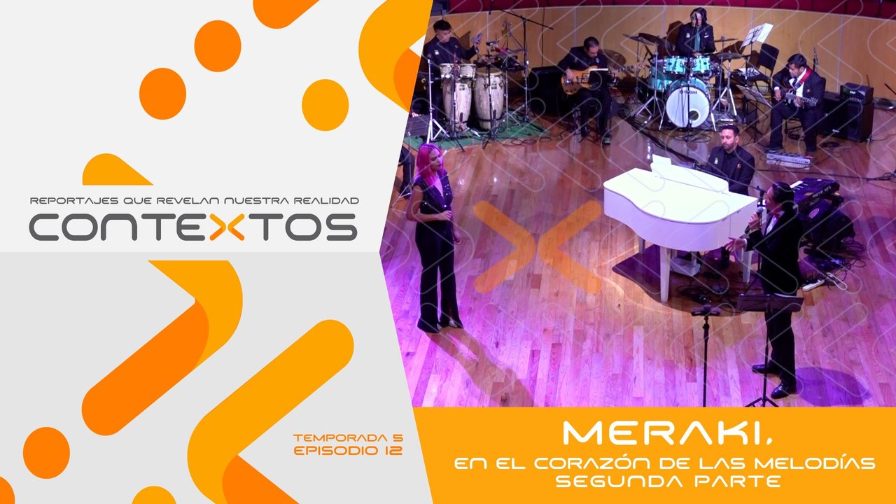 T5 Ep.12 - Meraki, en el corazón de las melodías. Segunda parte | Contextos, reportajes que revelan nuestra realidad
