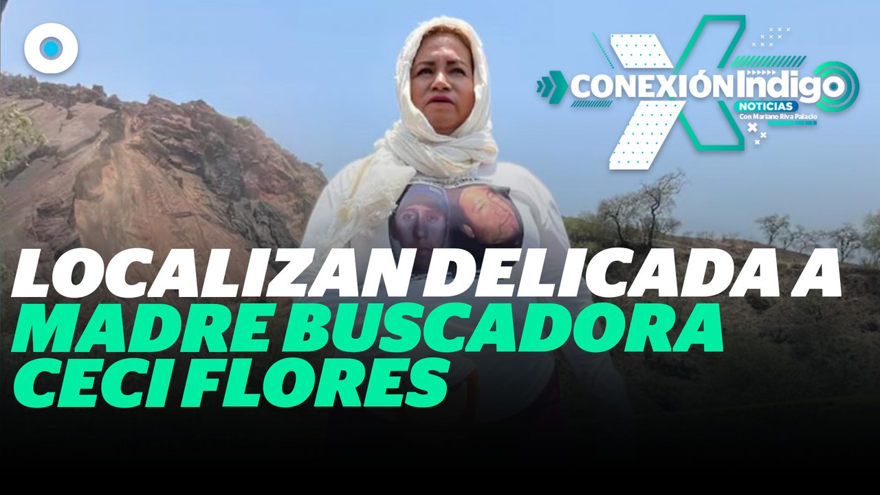 Localizan con vida a Ceci Flores, líder de madres buscadoras | Reporte Indigo