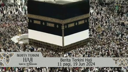 Berita Terkini Haji 11 pagi, 19 Jun 2024