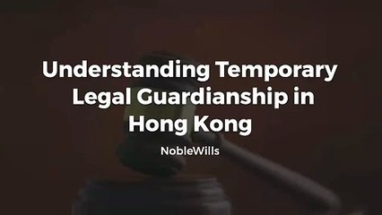 Understanding Temporary Legal Guardianship in Hong Kong