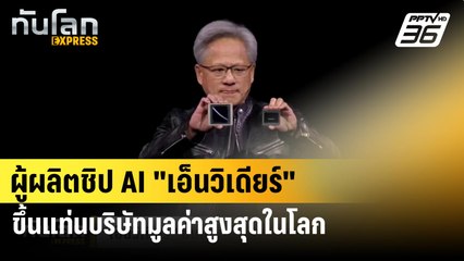 ผู้ผลิตชิป AI "เอ็นวิเดียร์" ขึ้นแท่นบริษัทมูลค่าสูงสุดในโลก | ทันโลกEXPRESS  | 19 มิ.ย. 67