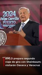 AMLO prepara segundo viaje de gira con Sheinbaum; visitarán Oaxaca y Veracruz