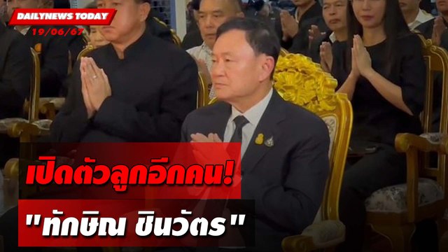 เปิดตัวลูกอีกคน! ทักษิณ ชินวัตร | DAILYNEWSTODAY 19/06/67