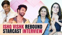 Ishq Vishk Rebound Starcast Interview | Rohit Saraf, Pashmina Roshan, Naila Grewal, Jibraan Khan