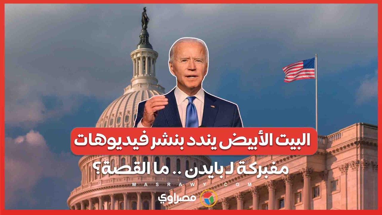 البيت الأبيض يندد بنشر فيديوهات مفبركة لـ بايدن .. ما القصة؟