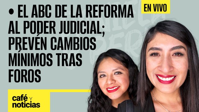 #EnVivo #CaféYNoticias ¬ El ABC de la reforma al Poder Judicial ¬ Prevén cambios mínimos tras foros