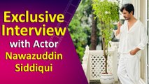 Exclusive Interview with Actor Nawazuddin Siddiqui