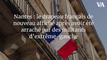 Nantes : le drapeau français de nouveau affiché après avoir été arraché par des militants d’extrême-gauche