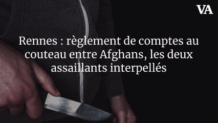 Rennes : règlement de comptes au couteau entre Afghans, les deux assaillants interpellés
