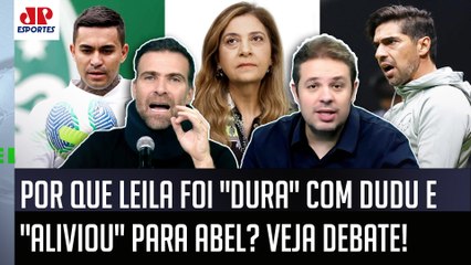 "SABE POR QUE a Leila AGIU ASSIM com o Dudu e NÃO com o Abel??? Porque..." Palmeiras PROVOCA DEBATE!