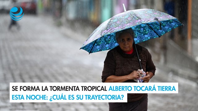 Se forma la tormenta tropical Alberto tocará tierra esta noche ¿Cuál es su trayectoria?