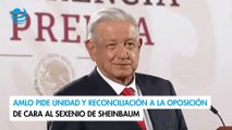 AMLO pide unidad y reconciliación a la oposición de cara al sexenio de Sheinbaum