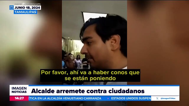 VIDEO: Alcalde arremete contra ciudadanos de Tamaulipas