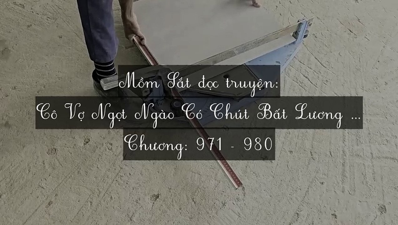 Chương 971-980 Cô Vợ Ngọt Ngào Có Chút Bất Lương (Vợ Mới Bất Lương Có Chút Ngọt)