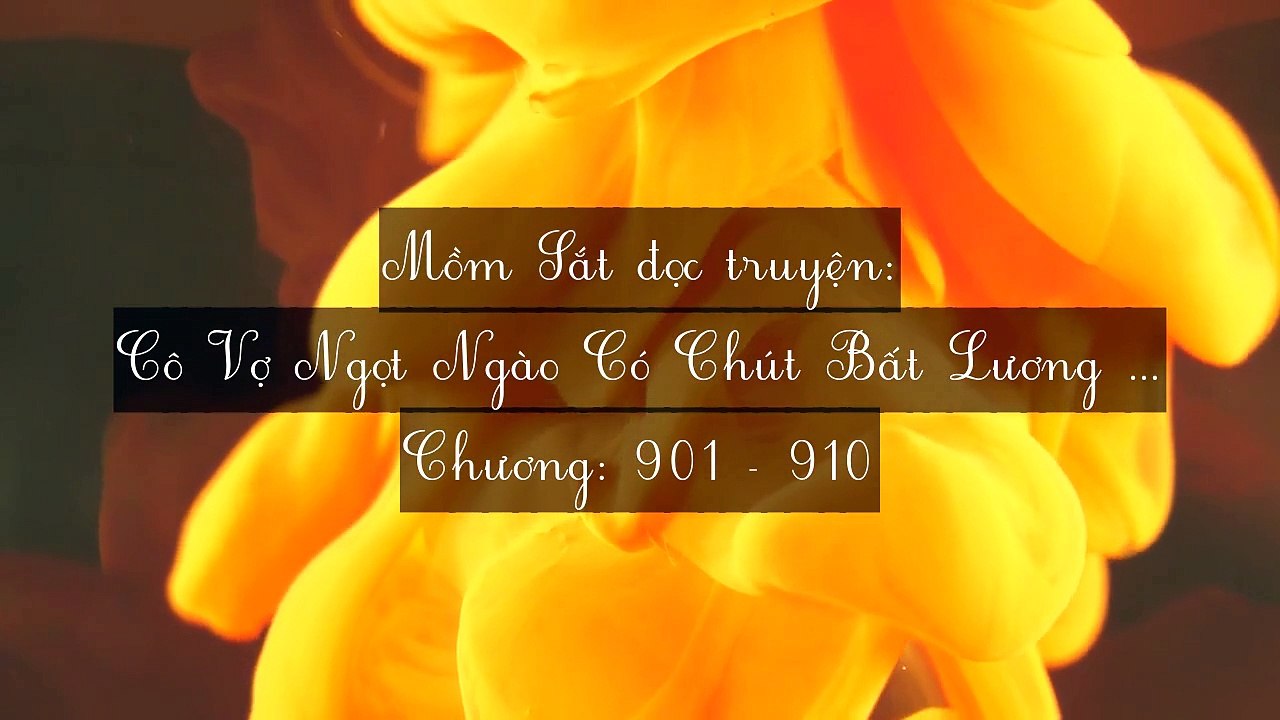Chương 901-910 Cô Vợ Ngọt Ngào Có Chút Bất Lương (Vợ Mới Bất Lương Có Chút Ngọt)