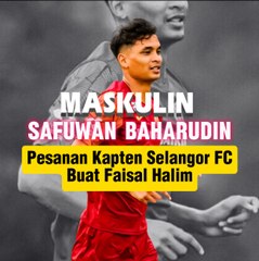 Pesanan Safuwan Baharudin Sebagai Kapten Selangor FC Buat Faisal Halim