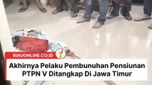 Akhirnya Pelaku Pembunuhan Pensiunan PTPN V Ditangkap Di Jawa Timur