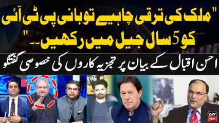 "Mulki Taraqi Chahiye to Bani PTI ko 5Saal Jail Main Rakhein"Experts Reacts on Ahsan Iqbal Statement