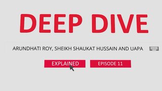 Deep Dive | Ep 11 | Arundhati Roy, Sheikh Shaukat Hussain and UAPA