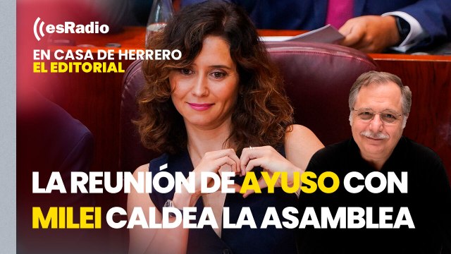 Editorial Luis Herrero: La reunión de Ayuso con Milei caldea la Asamblea de Madrid