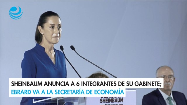 Sheinbaum anuncia a 6 integrantes de su gabinete; Ebrard va a la Secretaría de Economía