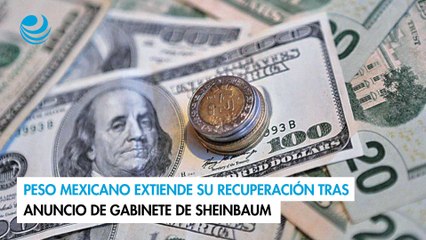 Peso mexicano extiende su recuperación tras anuncio de gabinete de Sheinbaum