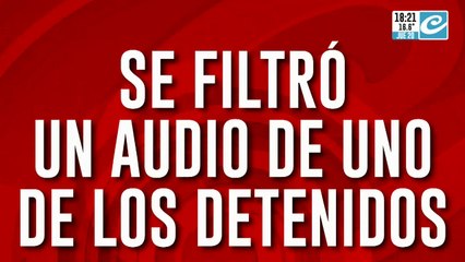 Se filtró un audio de uno de los detenidos: "Cayó tu tío, levantamos todo y nos fuimos"