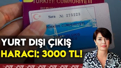 YURTDIŞI ÇIKIŞ HARACI : 3000 TL !