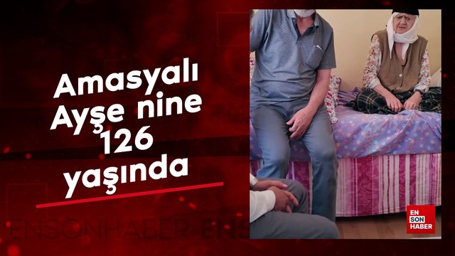 Amasyalı Ayşe nine 126 yaşında