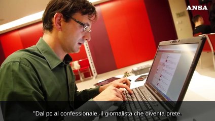 Dal pc al confessionale, il giornalista che diventa prete