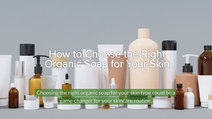 How to Choose the Right Organic Soap for Your Skin