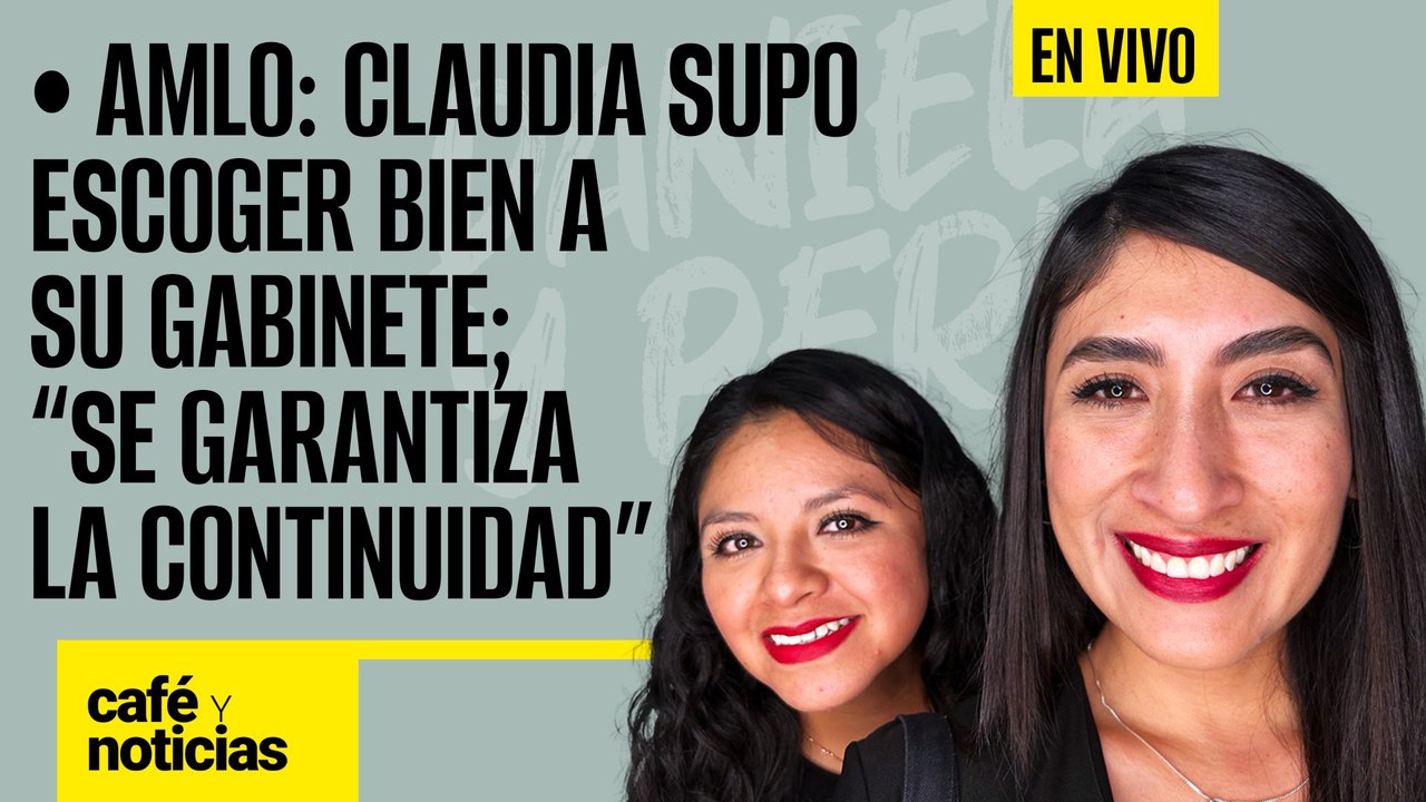 #EnVivo #CaféYNoticias ¬ AMLO: Claudia supo escoger bien a su gabinete; "se garantiza continuidad"