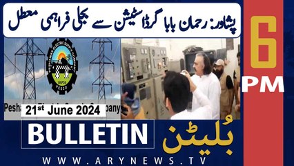 ARY News 6 PM News Bulletin | 21st June 2024 | Power Supply Disrupted from Rehman Baba Grid Station