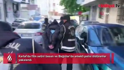 Kartal'da film setini basan ve Bağcılar'da emekli polisi öldürenler yakalandı