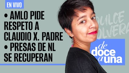 #EnVivo #DeDoceAUna ¬ AMLO pide respeto a Claudio X. padre ¬ Presas de NL se recuperan tras sequía