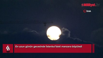 En uzun günün gecesinde İstanbul'daki manzara büyüledi